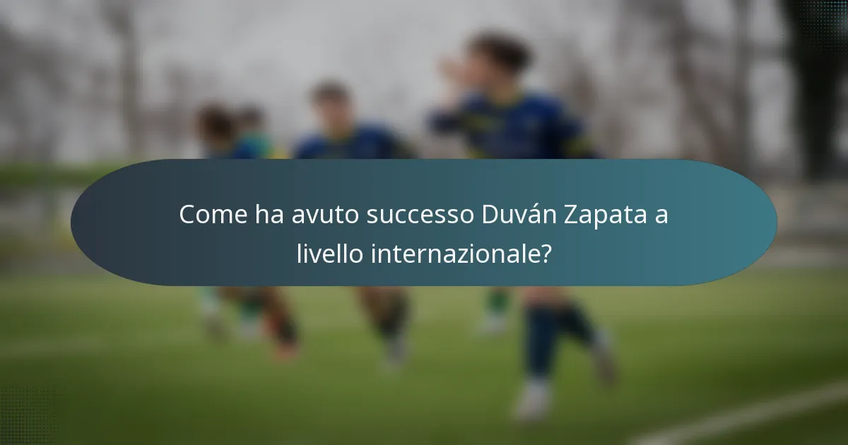 Come ha avuto successo Duván Zapata a livello internazionale?