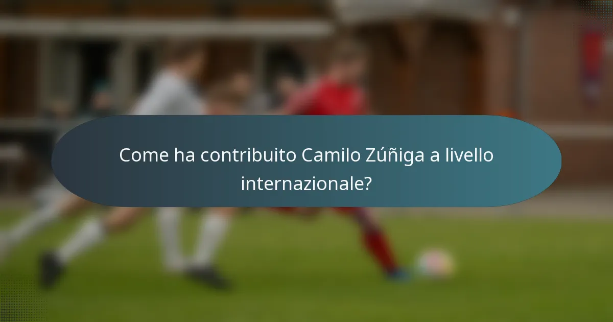 Come ha contribuito Camilo Zúñiga a livello internazionale?