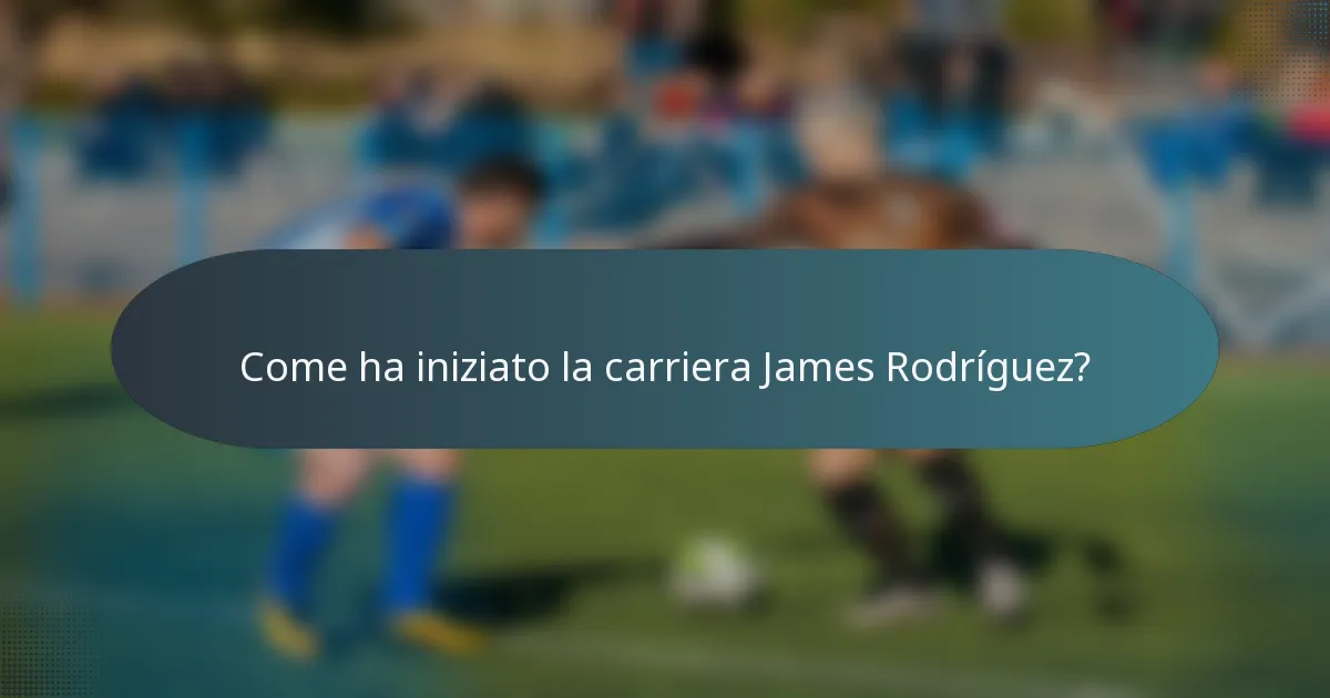 Come ha iniziato la carriera James Rodríguez?