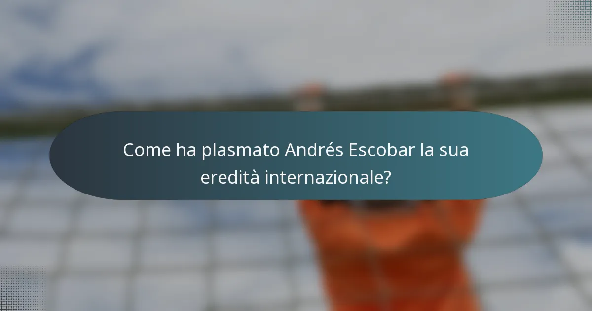 Come ha plasmato Andrés Escobar la sua eredità internazionale?