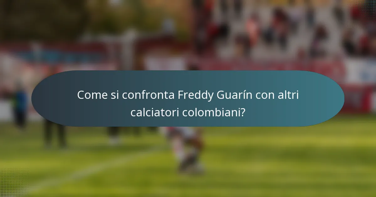 Come si confronta Freddy Guarín con altri calciatori colombiani?