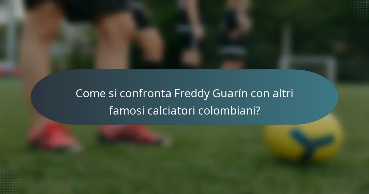 Come si confronta Freddy Guarín con altri famosi calciatori colombiani?