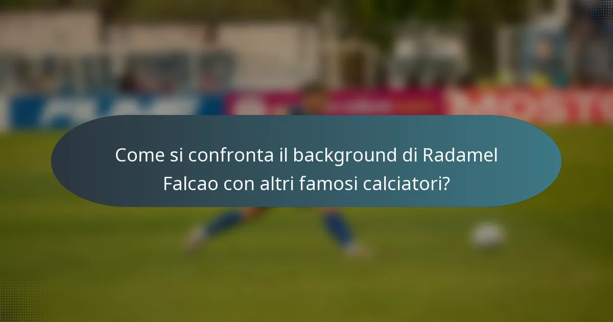 Come si confronta il background di Radamel Falcao con altri famosi calciatori?