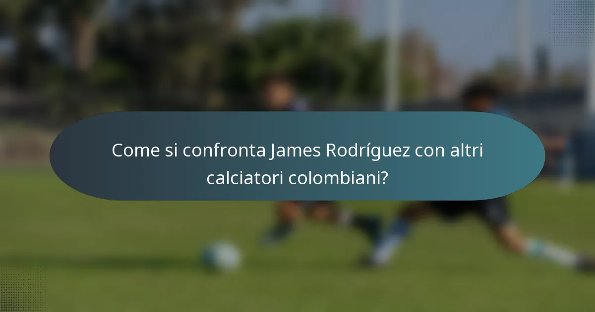 Come si confronta James Rodríguez con altri calciatori colombiani?