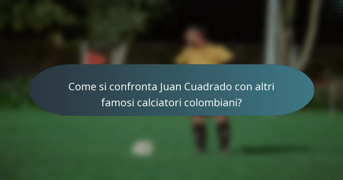 Come si confronta Juan Cuadrado con altri famosi calciatori colombiani?