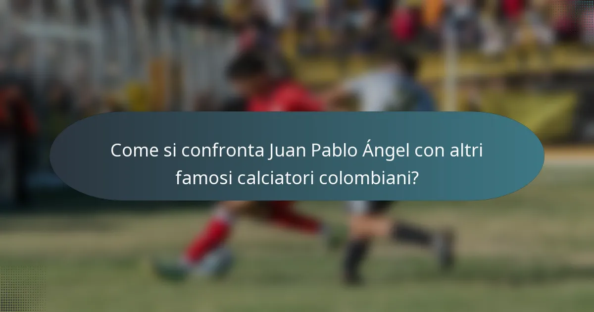 Come si confronta Juan Pablo Ángel con altri famosi calciatori colombiani?
