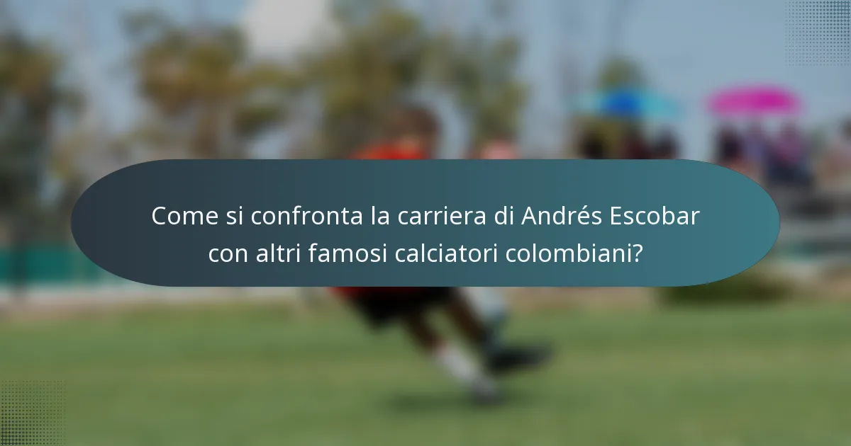 Come si confronta la carriera di Andrés Escobar con altri famosi calciatori colombiani?