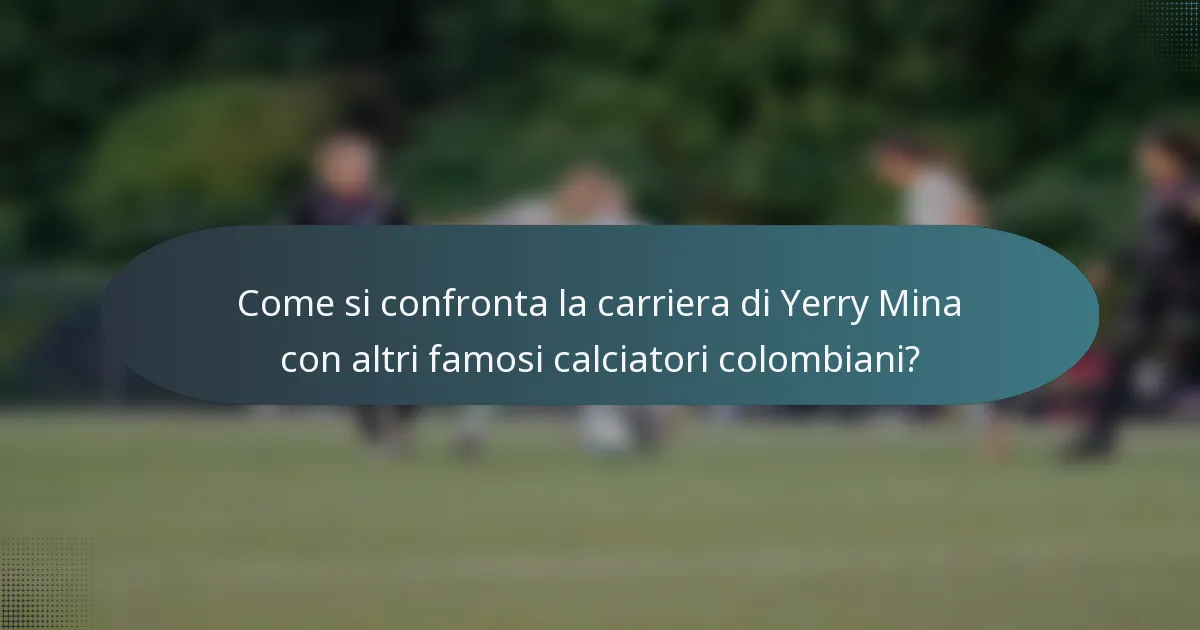 Come si confronta la carriera di Yerry Mina con altri famosi calciatori colombiani?