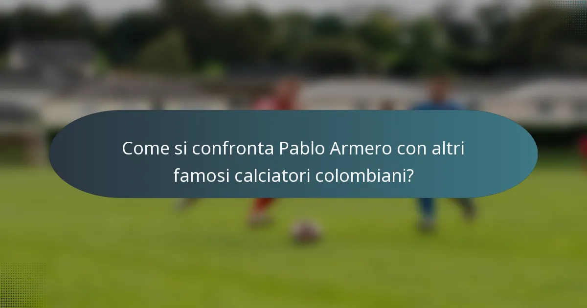 Come si confronta Pablo Armero con altri famosi calciatori colombiani?
