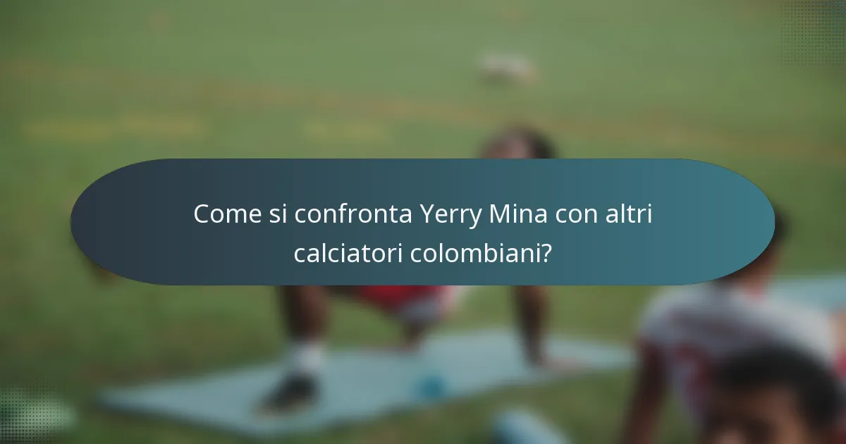 Come si confronta Yerry Mina con altri calciatori colombiani?