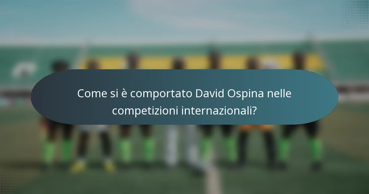 Come si è comportato David Ospina nelle competizioni internazionali?