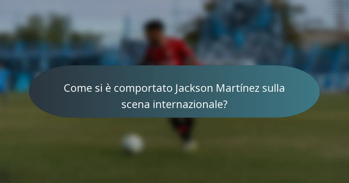 Come si è comportato Jackson Martínez sulla scena internazionale?