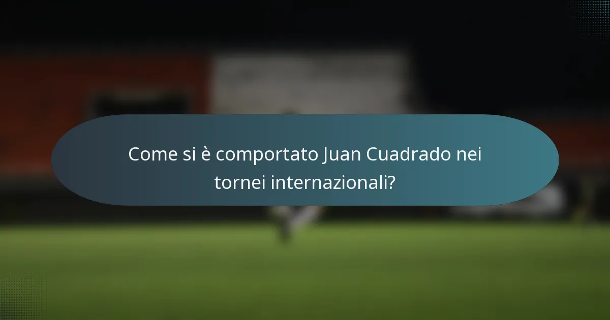 Come si è comportato Juan Cuadrado nei tornei internazionali?