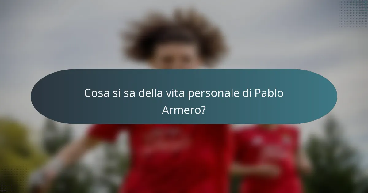 Cosa si sa della vita personale di Pablo Armero?