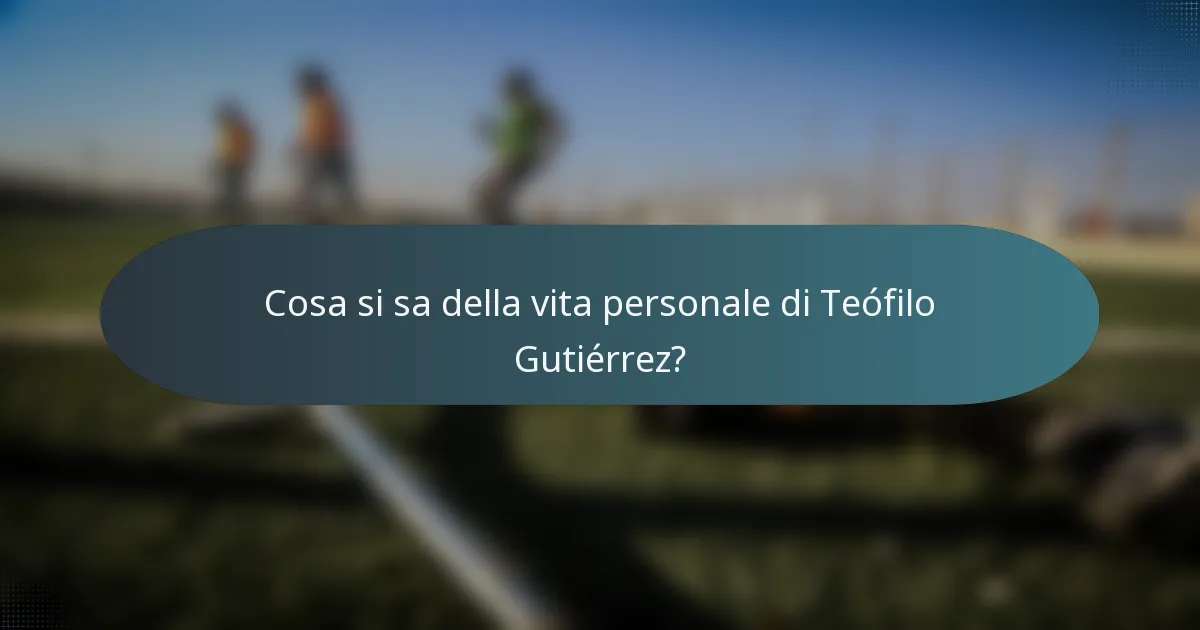 Cosa si sa della vita personale di Teófilo Gutiérrez?