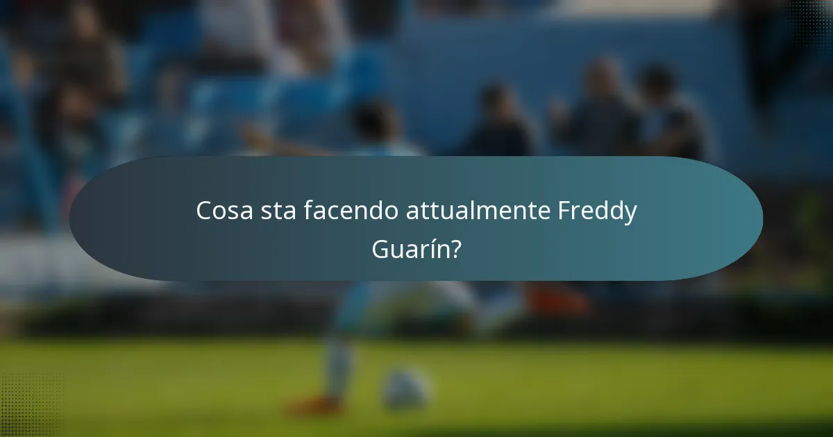 Cosa sta facendo attualmente Freddy Guarín?