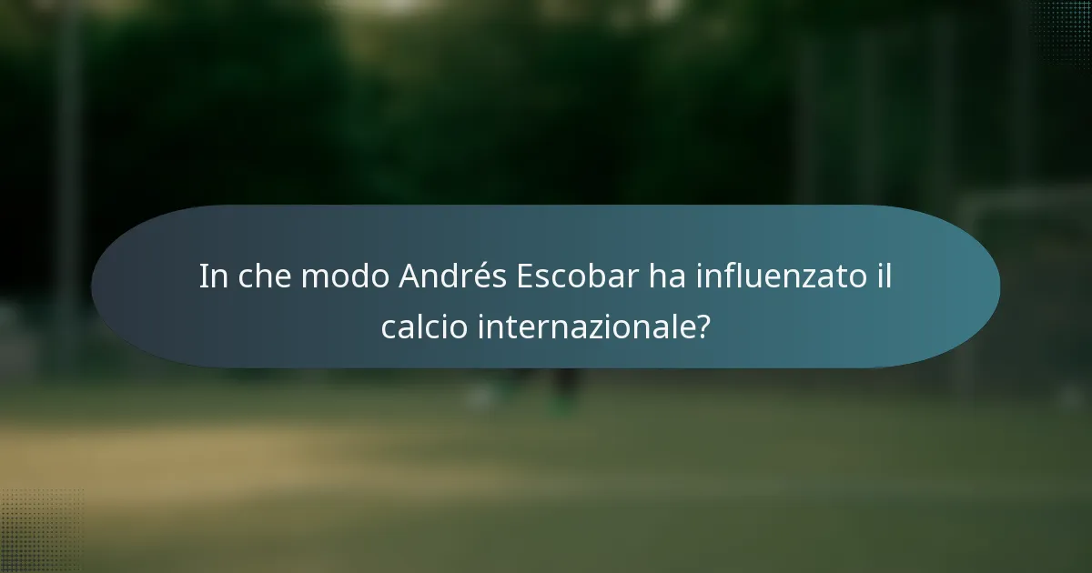 In che modo Andrés Escobar ha influenzato il calcio internazionale?