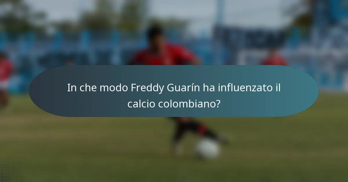 In che modo Freddy Guarín ha influenzato il calcio colombiano?