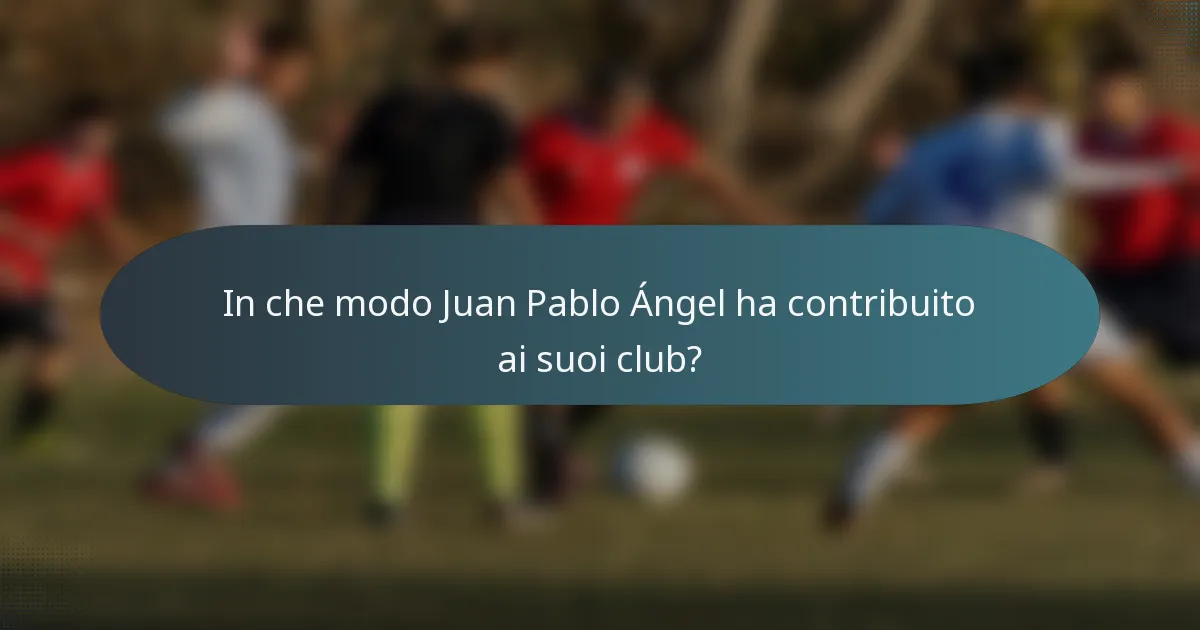 In che modo Juan Pablo Ángel ha contribuito ai suoi club?