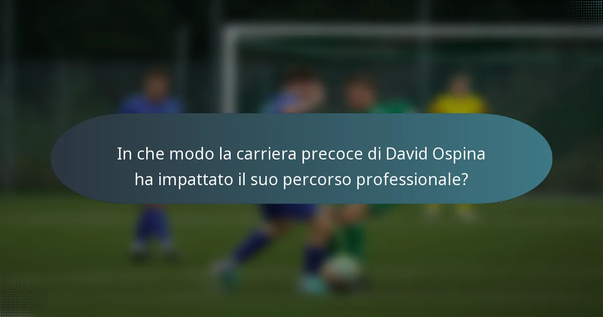 In che modo la carriera precoce di David Ospina ha impattato il suo percorso professionale?