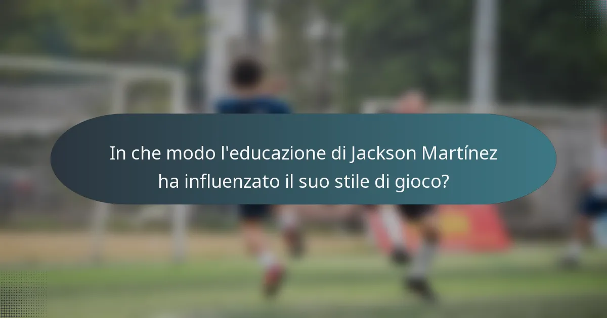 In che modo l'educazione di Jackson Martínez ha influenzato il suo stile di gioco?