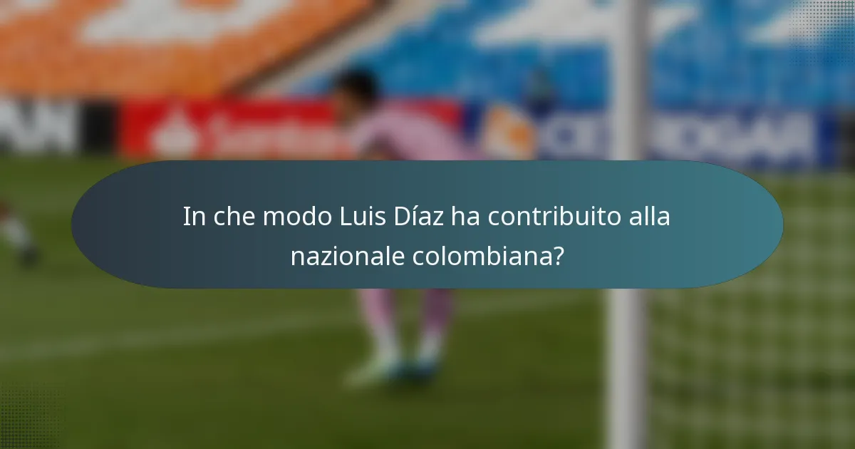 In che modo Luis Díaz ha contribuito alla nazionale colombiana?