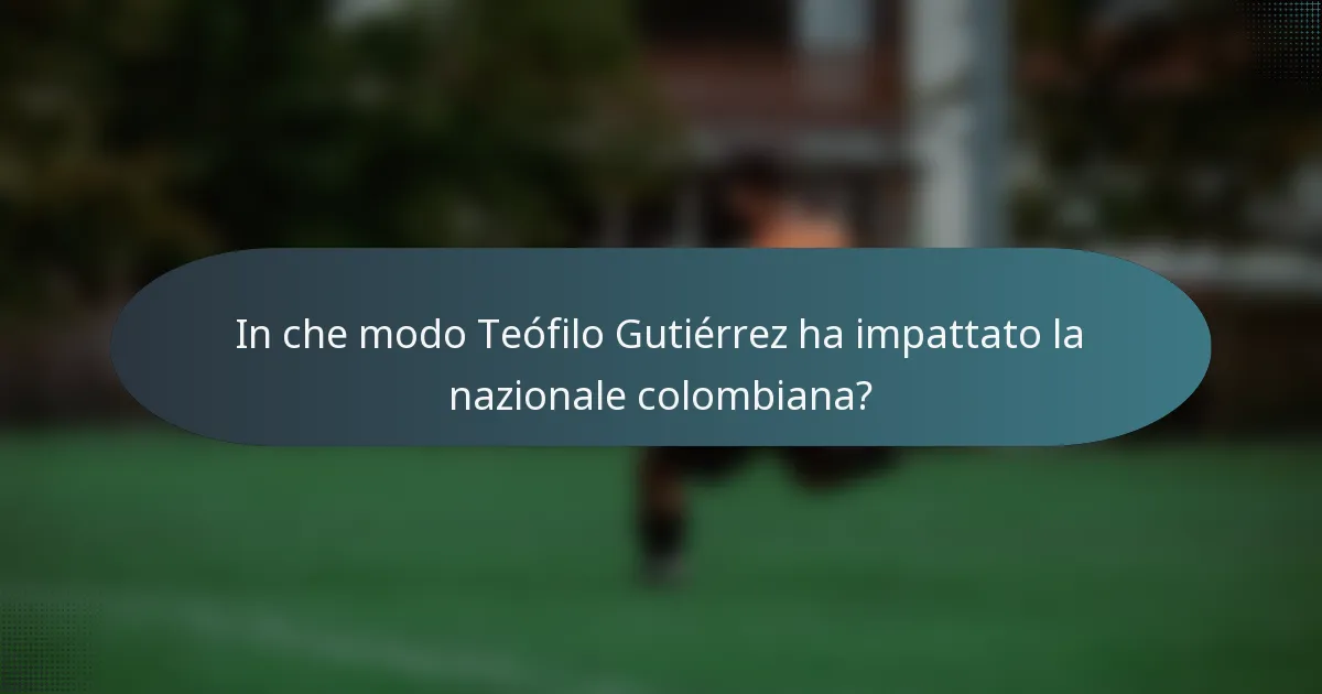 In che modo Teófilo Gutiérrez ha impattato la nazionale colombiana?