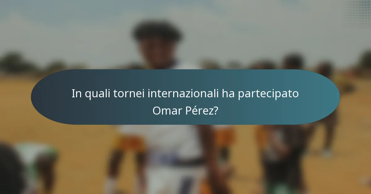 In quali tornei internazionali ha partecipato Omar Pérez?