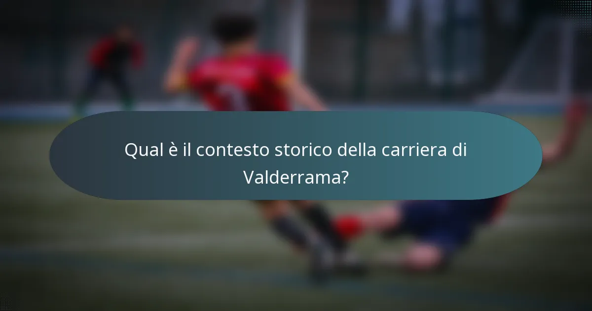 Qual è il contesto storico della carriera di Valderrama?