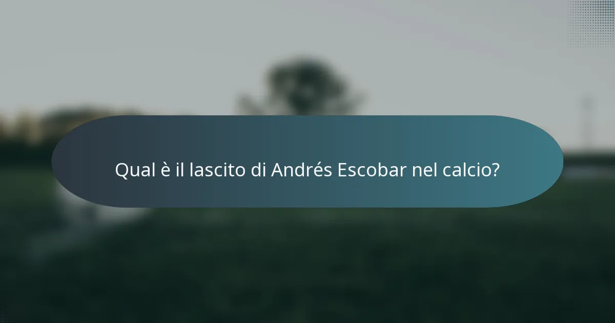 Qual è il lascito di Andrés Escobar nel calcio?