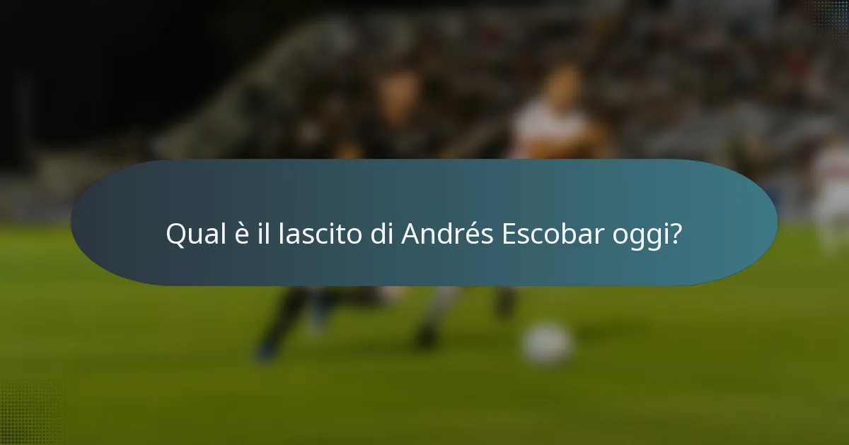 Qual è il lascito di Andrés Escobar oggi?