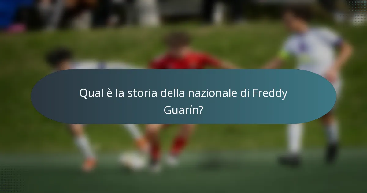 Qual è la storia della nazionale di Freddy Guarín?