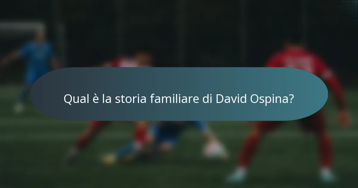 Qual è la storia familiare di David Ospina?