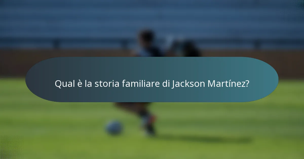 Qual è la storia familiare di Jackson Martínez?