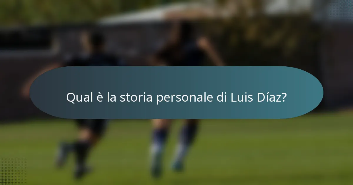 Qual è la storia personale di Luis Díaz?
