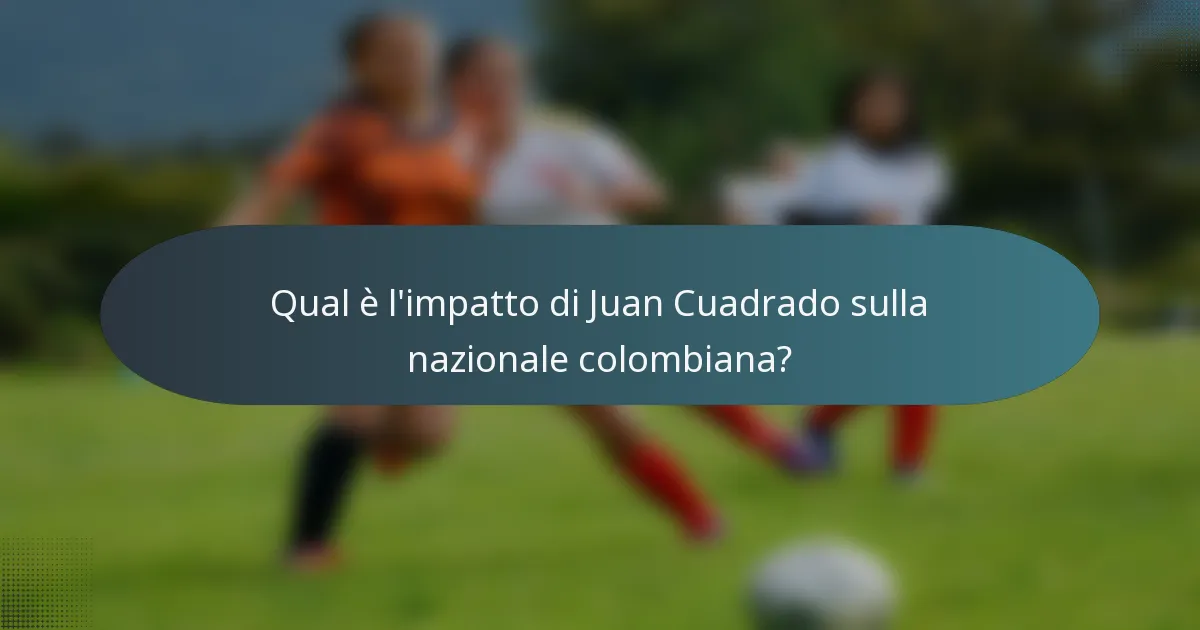Qual è l'impatto di Juan Cuadrado sulla nazionale colombiana?