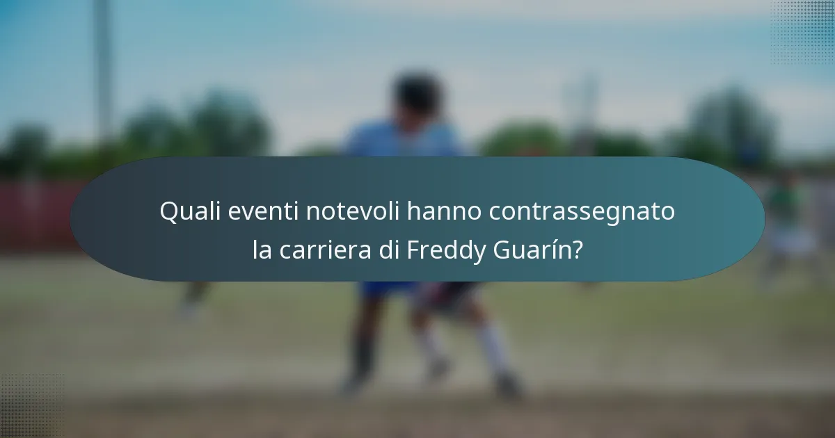 Quali eventi notevoli hanno contrassegnato la carriera di Freddy Guarín?