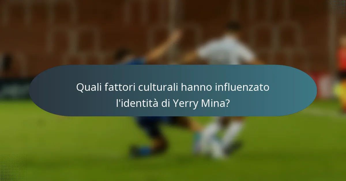 Quali fattori culturali hanno influenzato l'identità di Yerry Mina?