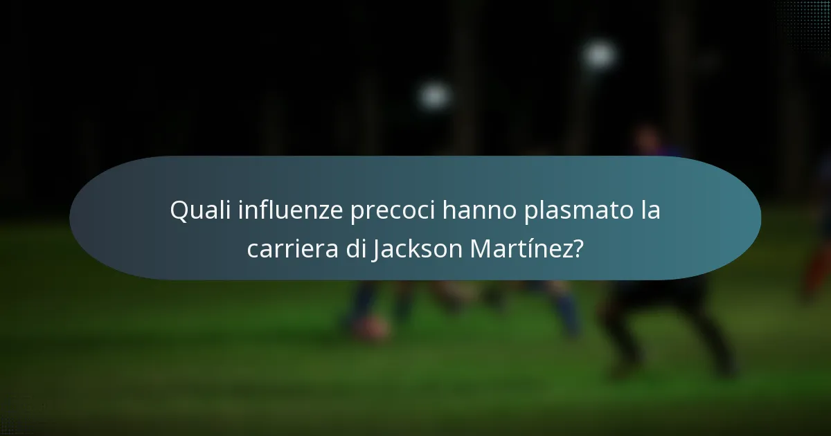 Quali influenze precoci hanno plasmato la carriera di Jackson Martínez?