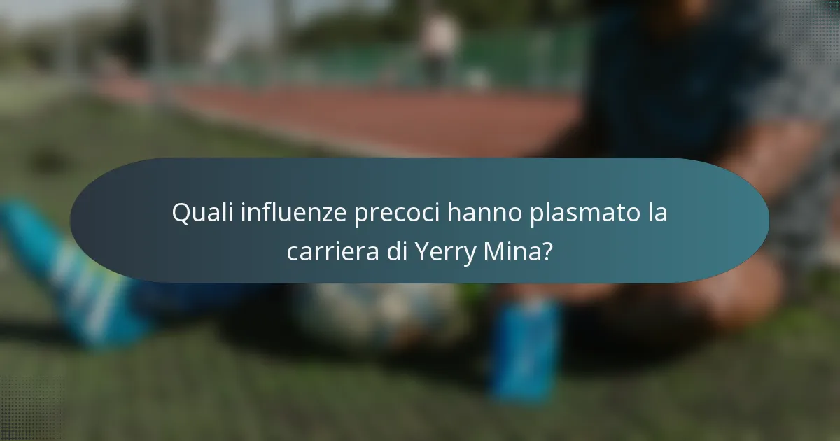 Quali influenze precoci hanno plasmato la carriera di Yerry Mina?