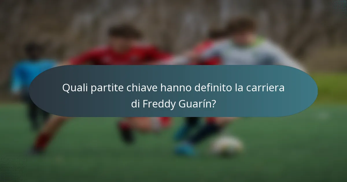 Quali partite chiave hanno definito la carriera di Freddy Guarín?