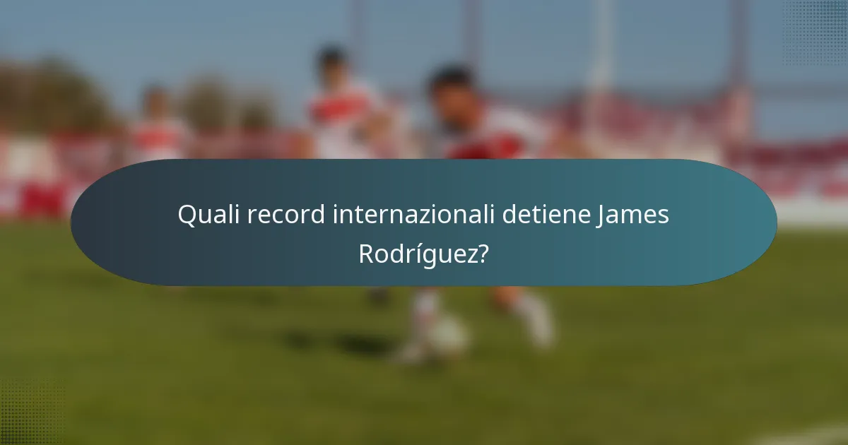 Quali record internazionali detiene James Rodríguez?