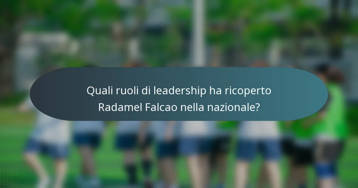 Quali ruoli di leadership ha ricoperto Radamel Falcao nella nazionale?