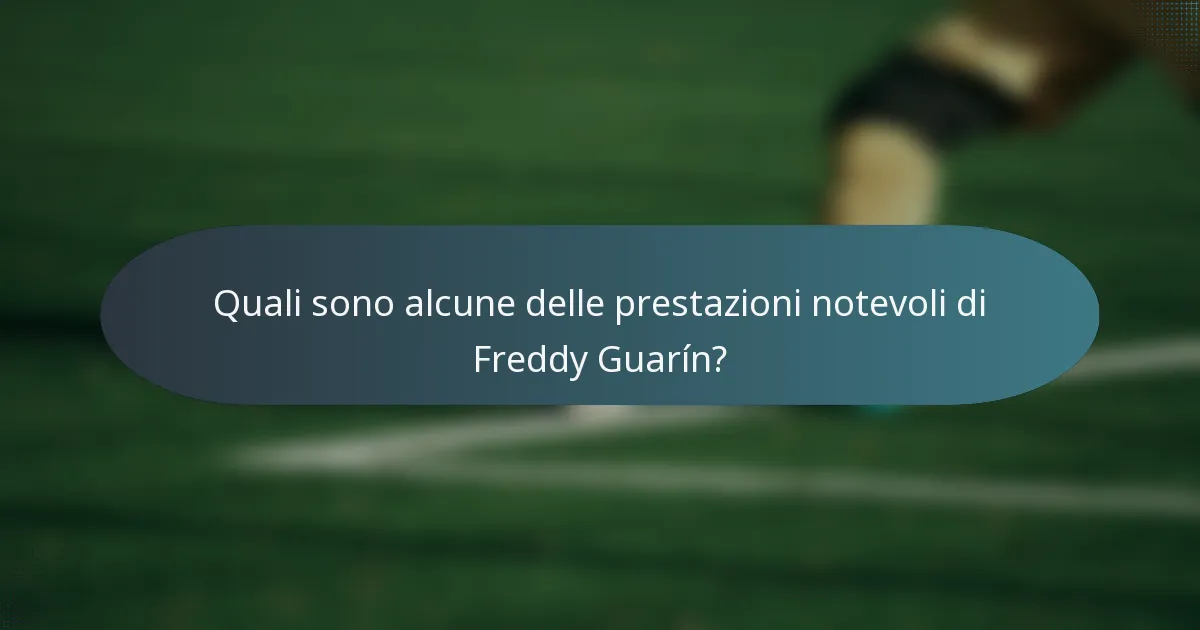 Quali sono alcune delle prestazioni notevoli di Freddy Guarín?