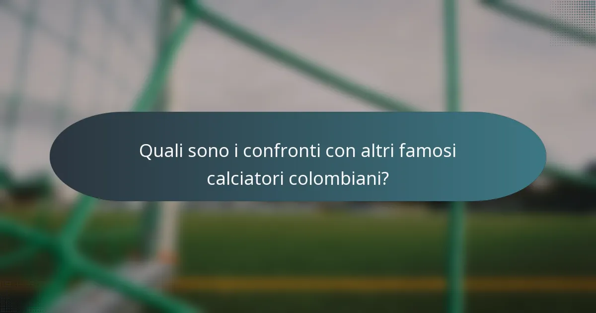Quali sono i confronti con altri famosi calciatori colombiani?