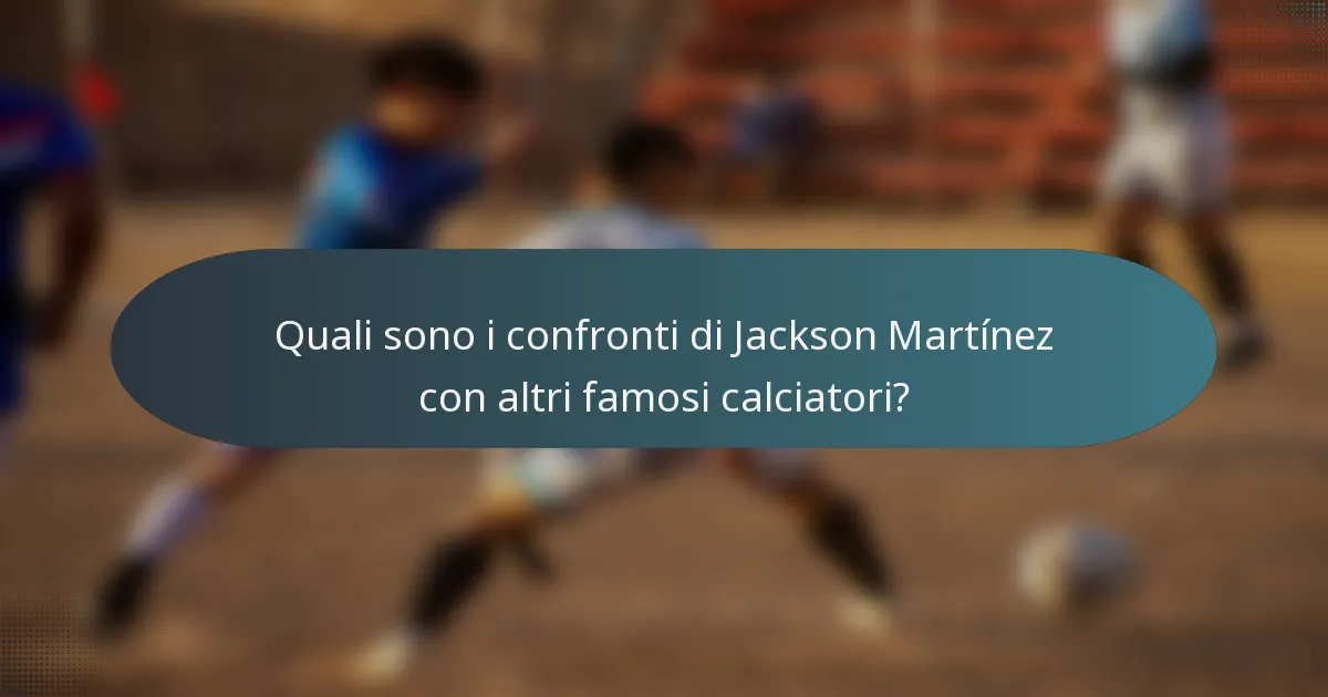Quali sono i confronti di Jackson Martínez con altri famosi calciatori?