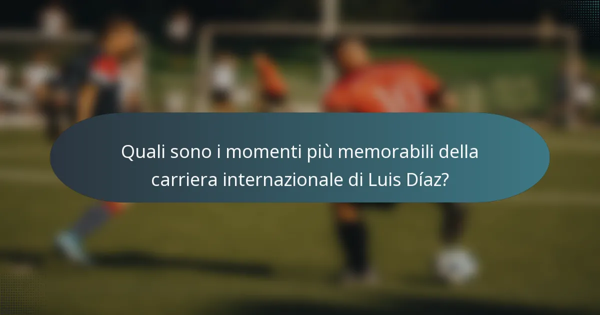 Quali sono i momenti più memorabili della carriera internazionale di Luis Díaz?