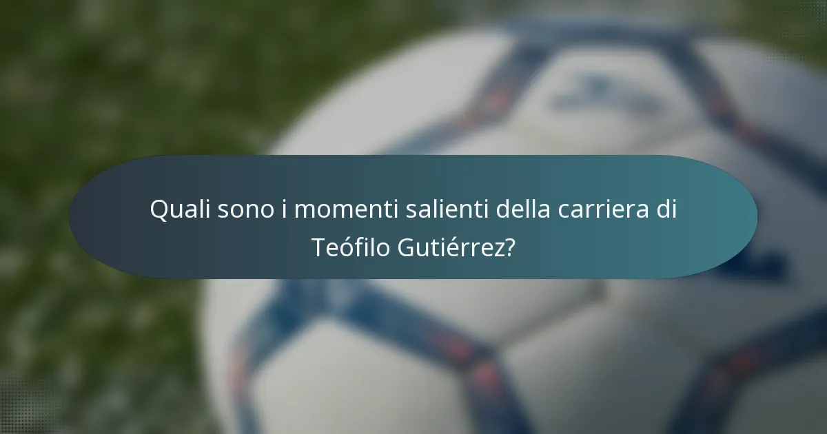 Quali sono i momenti salienti della carriera di Teófilo Gutiérrez?