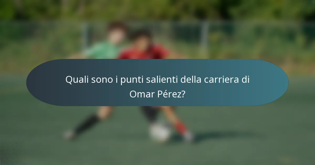 Quali sono i punti salienti della carriera di Omar Pérez?
