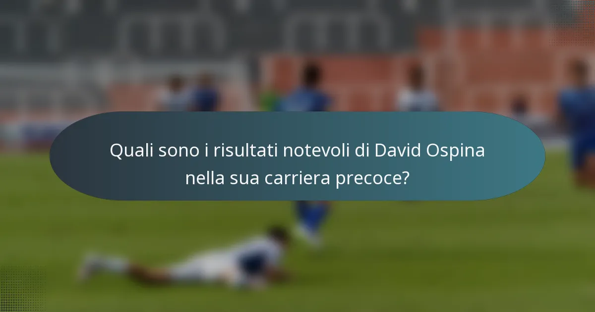 Quali sono i risultati notevoli di David Ospina nella sua carriera precoce?